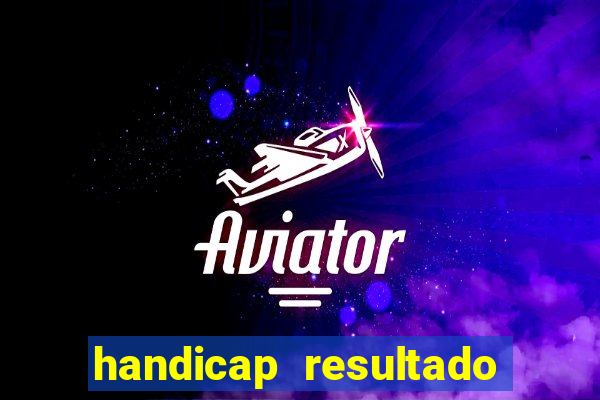 handicap resultado final - 1